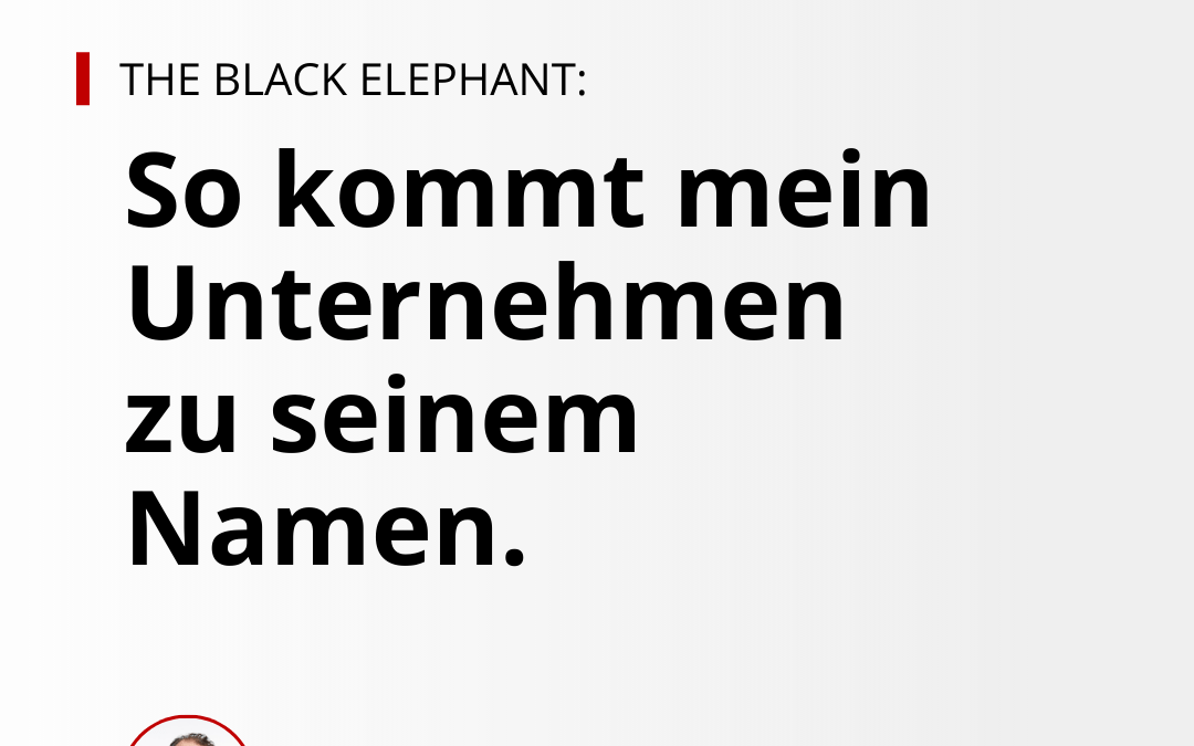THE BLACK ELEPHANT: WIE KOMMT MEIN UNTERNEHMEN ZU SEINEM NAMEN?